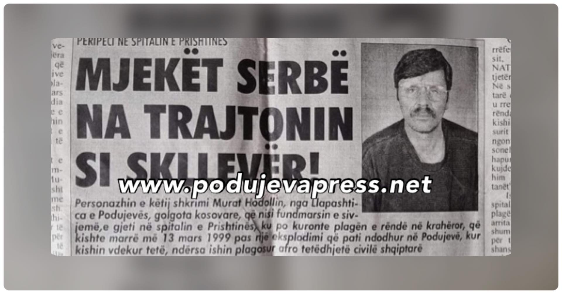  Murat Hodolli për ngjarjen e 13 marsit 1999 në Podujevë: Mjekët serbë na trajtonin si skllevër